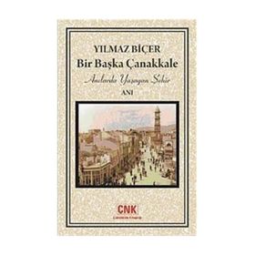 BIR BAŞKA ÇANAKKALE ANILARDA YAŞAYAN ŞEHİR - YILMAZ BİÇER