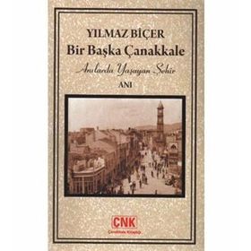 BIR BAŞKA ÇANAKKALE ANILARDA YAŞAYAN ŞEHİR - YILMAZ BİÇER