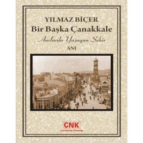 BIR BAŞKA ÇANAKKALE ANILARDA YAŞAYAN ŞEHİR - YILMAZ BİÇER