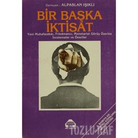 BIR BAŞKA İKTİSAT YENI MUHAFAZAKAR, FRİEDMANCI, MONETARIST GÖRÜŞ ÜZERİNE İNCELEMELER VE ÖNERİLER - ALPASLAN IŞIKLI