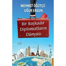 Bir Başkadır Diplomatların Dünyası - Uğur Ergun Mehmet Öğütçü
