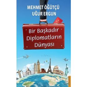 Bir Başkadır Diplomatların Dünyası - Uğur Ergun Mehmet Öğütçü