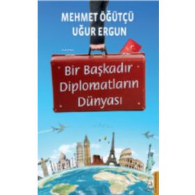 Bir Başkadır Diplomatların Dünyası - Uğur Ergun Mehmet Öğütçü