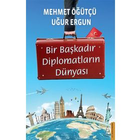 Bir Başkadır Diplomatların Dünyası - Uğur Ergun Mehmet Öğütçü
