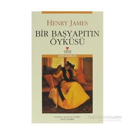 BIR BAŞYAPITIN ÖYKÜSÜ - HENRY JAMES