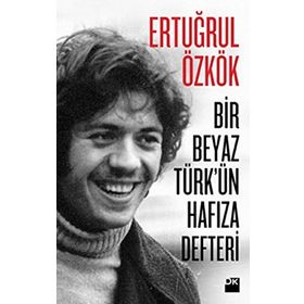 Bir Beyaz Türk’ün Hafıza Defteri - Ertuğrul Özkök
