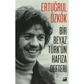 Bir Beyaz Türk’ün Hafıza Defteri - Ertuğrul Özkök