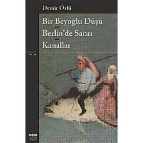 Bir Beyoğlu Düşü Berlin'de Sanrı - Kanallar - Demir Özlü