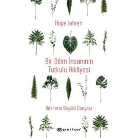 Bir Bilim İnsanının Tutkulu Hikayesi - Bitkilerin Büyülü Dünyası - Epsilon Yayınları