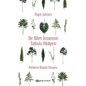 Bir Bilim İnsanının Tutkulu Hikayesi - Bitkilerin Büyülü Dünyası - Epsilon Yayınları