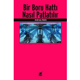 Bir Boru Hattı Nasıl Patlatılır? - Andreas Malm - Ayrıntı Yayınları