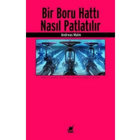 Bir Boru Hattı Nasıl Patlatılır? - Andreas Malm - Ayrıntı Yayınları