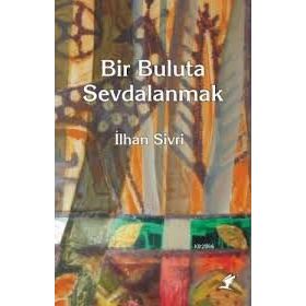 BIR BULUTA SEVDALANMAK - İLHAN SIVRI
