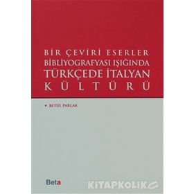Bir Çeviri Eserler Bibliyografyası Işığında Türkçede İtalyan Kültürü - Betül Parlak