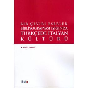 Bir Çeviri Eserler Bibliyografyası Işığında Türkçede İtalyan Kültürü - Betül Parlak