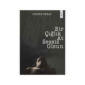 Bir Çığlık At Sessiz Olsun - Dursun Turan