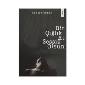 Bir Çığlık At Sessiz Olsun - Dursun Turan