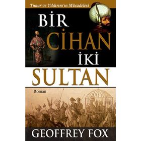 BIR CIHAN İKI SULTAN TIMUR VE YILDIRIM'IN MÜCADELESI - GEOFFREY FOX