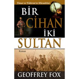 BIR CIHAN İKI SULTAN TIMUR VE YILDIRIM'IN MÜCADELESI - GEOFFREY FOX