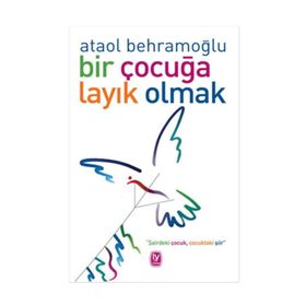 Bir Çocuğa Layık Olmak - Ataol Behramoğlu
