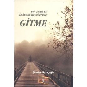 Bir Çocuk Eli Dokunur Hayallerime: Gitme - Şükriye Halaçoğlu