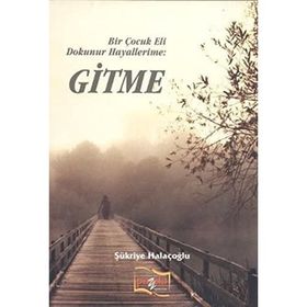 Bir Çocuk Eli Dokunur Hayallerime: Gitme - Şükriye Halaçoğlu