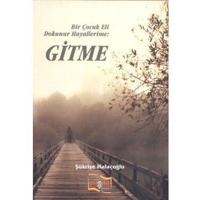 Bir Çocuk Eli Dokunur Hayallerime: Gitme - Şükriye Halaçoğlu