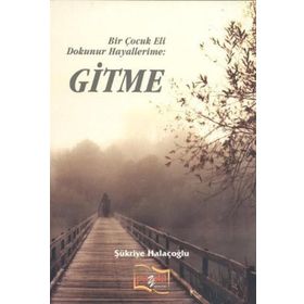 Bir Çocuk Eli Dokunur Hayallerime: Gitme - Şükriye Halaçoğlu