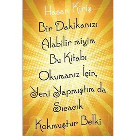 Bir Dakikanızı Alabilir miyim Bu Kitabı Okumanız İçin Yeni Yapmıştım da Sıcacık Kokmuştur Belki - Hasan Kiriş