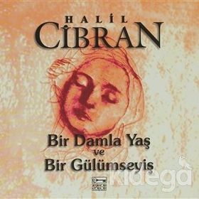 BIR DAMLA YAŞ VE BIR GÜLÜMSEYİ - HALIL CIBRAN