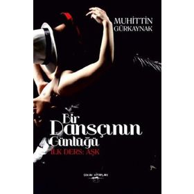 Bir Dansçının Günlüğü-İlk Ders Aşk - Muhittin Gürkaynak