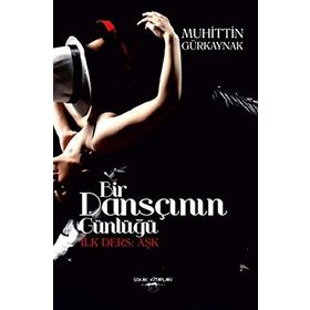 Bir Dansçının Günlüğü-İlk Ders Aşk - Muhittin Gürkaynak