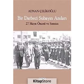BIR DARBECI SUBAYIN ANILARI 27 MAYIS ÖNCESİ VE SONRASI - ADNAN ÇELİKOĞLU