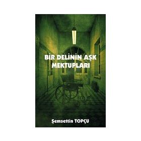 Bir Delinin Aşk Mektupları - Şemsettin Topçu