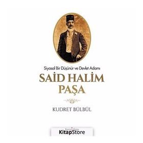 BIR DEVLET ADAMI VE SIYASAL DÜŞÜNÜR OLARAK SAID HALIM PAŞA - KUDRET BÜLBÜL