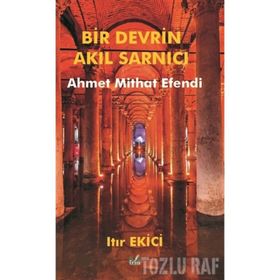 Bir Devrin Akıl Sarnıcı Ahmet Mithat Efendi - Ahmet Mithat Efendi