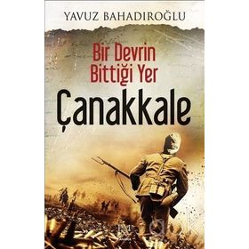 Bir Devrin Bittiği Yer Çanakkale - Yavuz Bahadıroğlu
