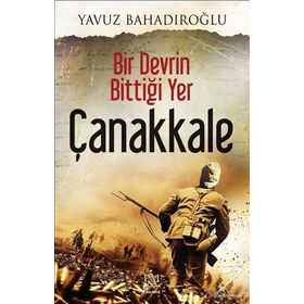 Bir Devrin Bittiği Yer Çanakkale - Yavuz Bahadıroğlu