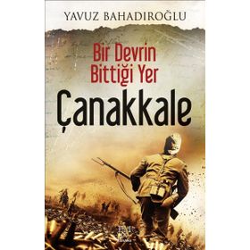 Bir Devrin Bittiği Yer Çanakkale - Yavuz Bahadıroğlu