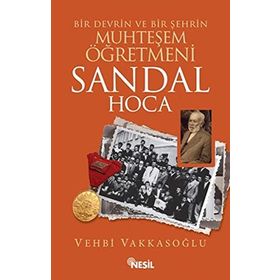 BIR DEVRIN VE BIR ŞEHRIN MUHTEŞEM ÖĞRETMENI SANDAL HOCA - VEHBI VAKKASOĞLU