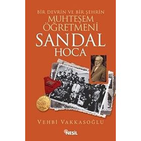BIR DEVRIN VE BIR ŞEHRIN MUHTEŞEM ÖĞRETMENI SANDAL HOCA - VEHBI VAKKASOĞLU