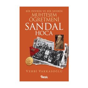 BIR DEVRIN VE BIR ŞEHRIN MUHTEŞEM ÖĞRETMENI SANDAL HOCA - VEHBI VAKKASOĞLU