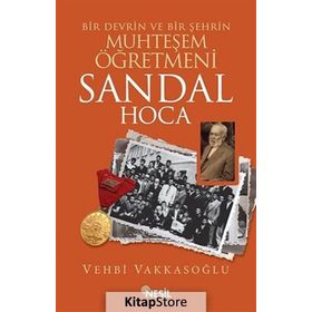 BIR DEVRIN VE BIR ŞEHRIN MUHTEŞEM ÖĞRETMENI SANDAL HOCA - VEHBI VAKKASOĞLU