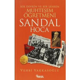 BIR DEVRIN VE BIR ŞEHRIN MUHTEŞEM ÖĞRETMENI SANDAL HOCA - VEHBI VAKKASOĞLU