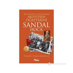 BIR DEVRIN VE BIR ŞEHRIN MUHTEŞEM ÖĞRETMENI SANDAL HOCA - VEHBI VAKKASOĞLU