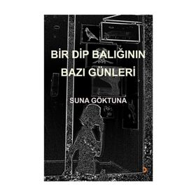 Bir Dip Balığının Bazı Günleri - Suna Göktuna