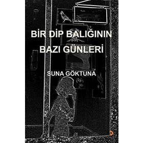 Bir Dip Balığının Bazı Günleri - Suna Göktuna