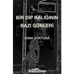 Bir Dip Balığının Bazı Günleri - Suna Göktuna