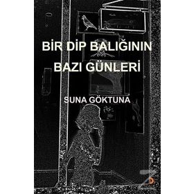 Bir Dip Balığının Bazı Günleri - Suna Göktuna