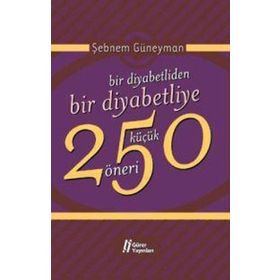 BIR DIYABETLIDEN BIR DIYABETLIYE 250 KÜÇÜK ÖNERİ - ŞEBNEM GÜNEYMAN